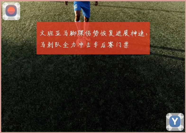 文班亚马脚踝伤势恢复进展神速，马刺队全力冲击季后赛门票